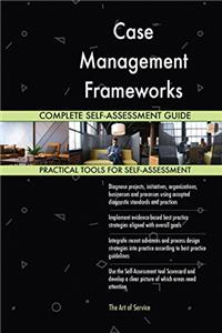 Case Management Frameworks Complete Self-Assessment Guide