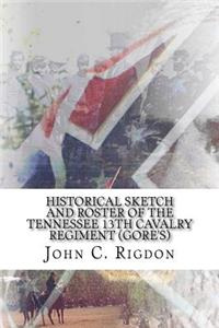 Historical Sketch and Roster of The Tennessee 13th Cavalry Regiment (Gore's)