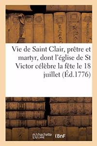Vie de Saint Clair, Prêtre Et Martyr, Dont l'Église de Saint Victor Célèbre La Fête Le 18 Juillet