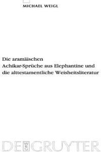 Die Aramäischen Achikar-Sprüche Aus Elephantine Und Die Alttestamentliche Weisheitsliteratur
