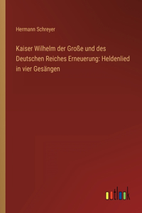Kaiser Wilhelm der Große und des Deutschen Reiches Erneuerung