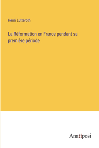 La Réformation en France pendant sa première période