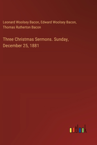 Three Christmas Sermons. Sunday, December 25, 1881