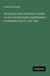 Der Prozess wider Ferdinand Lassalle vor der korrektionellen Appelkammer zu Düsseldorf am 27. Juni 1864