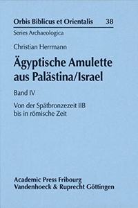 Agyptische Amulette Aus Palastina/Israel Band IV: Von Der Spatbronzezeit Iib Bis in Romische Zeit