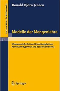 Modelle Der Mengenlehre: Widerspruchsfreiheit Und Unabhängigkeit Der Kontinuum-Hypothese Und Des Auswahlaxioms