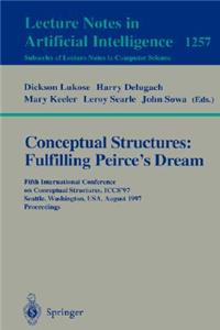 Conceptual Structures: Fulfilling Peirce's Dream: Fifth International Conference on Conceptual Structures, Iccs'97, Seattle, Washington, Usa, August 3-8, 1997. Proceedings.