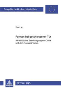 «Fahrten Bei Geschlossener Tuer»: Alfred Doeblins Beschaeftigung Mit China Und Dem Konfuzianismus