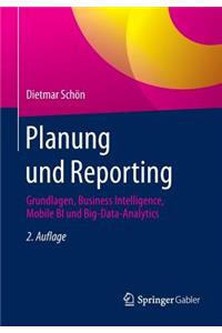 Planung Und Reporting: Grundlagen, Business Intelligence, Mobile Bi Und Big-Data-Analytics