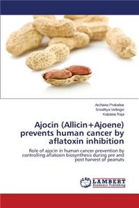 Ajocin (Allicin+Ajoene) prevents human cancer by aflatoxin inhibition