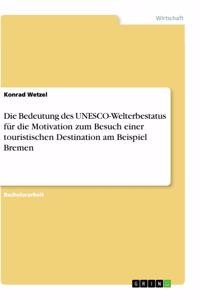 Bedeutung des UNESCO-Welterbestatus für die Motivation zum Besuch einer touristischen Destination am Beispiel Bremen