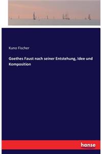Goethes Faust nach seiner Entstehung, Idee und Komposition