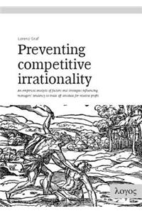 Preventing Competitive Irrationality -- An Empirical Analysis of Factors and Strategies Influencing Managers' Tendency to Trade Off Absolute for Relative Profit