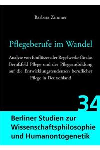 Pflegeberufe Im Wandel: Analyse Von Einflussen Der Regelwerke Fur Das Berufsfeld Pflege Und Der Pflegeausbildung Auf Die Entwicklungstendenzen Beruflicher Pflege in Deutschland