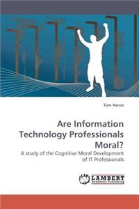 Are Information Technology Professionals Moral?