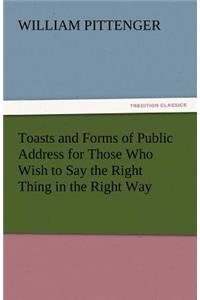 Toasts and Forms of Public Address for Those Who Wish to Say the Right Thing in the Right Way