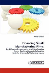 Financing Small Manufacturing Firms