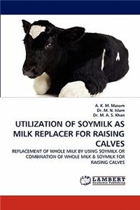 Utilization of Soymilk as Milk Replacer for Raising Calves