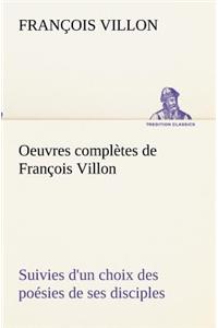Oeuvres complètes de François Villon Suivies d'un choix des poésies de ses disciples