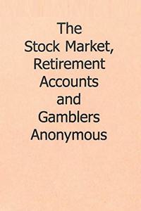 The Stock Market, Retirement Accounts and Gamblers Anonymous
