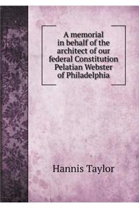 A memorial in behalf of the architect of our federal Constitution Pelatian Webster of Philadelphia