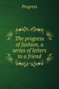 progress of fashion, a series of letters to a friend