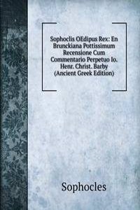 Sophoclis OEdipus Rex: En Brunckiana Pottissimum Recensione Cum Commentario Perpetuo Io. Henr. Christ. Barby (Ancient Greek Edition)