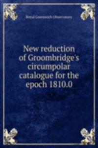 New reduction of Groombridge's circumpolar catalogue for the epoch 1810.0