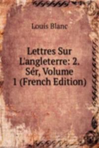 Lettres Sur L'angleterre: 2. Ser, Volume 1 (French Edition)