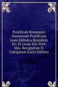 Pontificale Romanum: Summorum Pontificum Jussu Editum a Benedicto Xiv. Et Leone Xiii. Pont. Max. Recognitum Et Castigatum (Latin Edition)