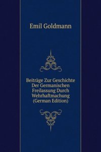 Beitrage Zur Geschichte Der Germanischen Freilassung Durch Wehrhaftmachung (German Edition)