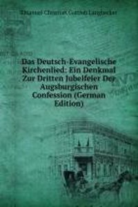 Das Deutsch-Evangelische Kirchenlied: Ein Denkmal Zur Dritten Jubelfeier Der Augsburgischen Confession (German Edition)