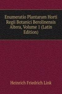 Enumeratio Plantarum Horti Regii Botanici Berolinensis Altera, Volume 1 (Latin Edition)