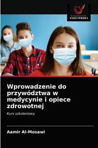 Wprowadzenie do przywództwa w medycynie i opiece zdrowotnej