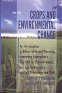 Crops and Environmental Change An Introduction to Effects of Global Warming, Increasing Atmospheric CO2 and O3 Concentrations, and Soil Salnization on Crop Physiology and Yield