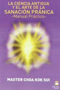 Sanacion Pranica: La Ciencia Antigua Y El Arte De La Sanacion Pranica: Manual Practico