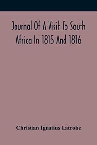 Journal Of A Visit To South Africa In 1815 And 1816, With Some Account Of The Missionary Settlements Of The United Brethren, Near The Cape Of Good Hope