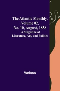 The Atlantic Monthly, Volume 02, No. 10, August, 1858; A Magazine of Literature, Art, and Politics