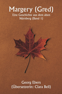 Margery ( Gred ) Eine Geschichte aus dem alten Nürnberg (Band 1)