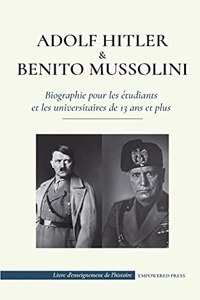 Adolf Hitler et Benito Mussolini - Biographie pour les étudiants et les universitaires de 13 ans et plus: (Les dictateurs de l'Europe - l'Allemagne nazie et l'Italie fasciste)