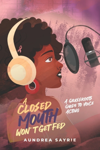 Closed Mouth Won't Get Fed: A Grassroots Guide to Voice Acting