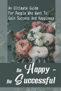 Be Happy - Be Successful