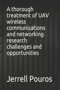 thorough treatment of UAV wireless communications and networking research challenges and opportunities