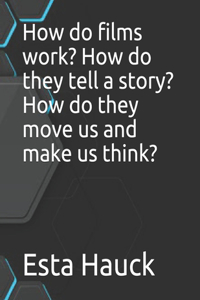 How do films work? How do they tell a story? How do they move us and make us think?