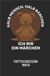 HALB MENSCH, HALB BÄRCHEN ICH BIN EIN MÄRCHEN - Tattooskizzenbuch