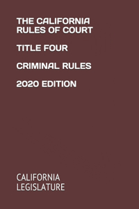 The California Rules of Court Title Four Criminal Rules 2020 Edition