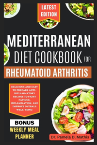 Mediterranean Diet Cookbook for Rheumatoid Arthritis: Delicious and easy to prepare anti-inflammatory recipes to fight fatigue, inflammation, and improve overall well-being