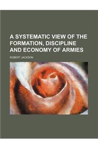 A Systematic View of the Formation, Discipline and Economy of Armies