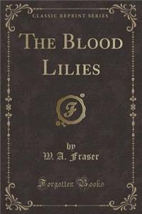 The Blood Lilies (Classic Reprint)