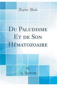 Du Paludisme Et de Son Hï¿½matozoaire (Classic Reprint)